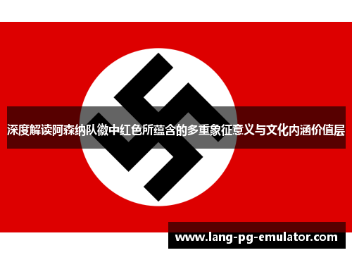 深度解读阿森纳队徽中红色所蕴含的多重象征意义与文化内涵价值层