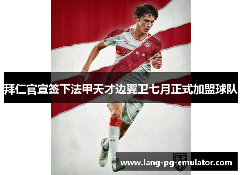 拜仁官宣签下法甲天才边翼卫七月正式加盟球队