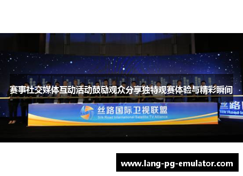 赛事社交媒体互动活动鼓励观众分享独特观赛体验与精彩瞬间